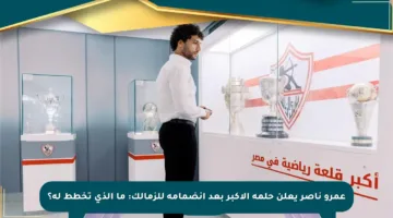 عمرو ناصر يعلن حلمه الأكبر بعد انضمامه للزمالك: ما الذي تخطط له؟